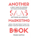 Another SaaS ( Software-as-a-service) Marketing Book: Useful Tips and Tricks to Help You Market Your Software Application