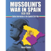 Mussolini's War in Spain 1936-1939: Italian Intervention in the Spanish Civil War