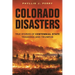 Colorado Disasters: True Stories of Centennial State Tragedies and Triumphs