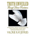 Truth Unveiled Through Divine Revelation: An Extraordinary Collection of Inspirational Poems, Prayers, Short Stories, Dreams, Visions, And Words of Wi