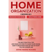 Home Organization: 2 Books In 1 - Organizing Your House + Decluttering Home. The Best Practical Tips And Ideas On How To Clean Your House, Keep It Org