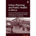 Urban Planning and Public Health in Africa: Historical, Theoretical and Practical Dimensions of a Continent's Water and Sanitation Problematic