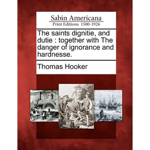 The Saints Dignitie, and Dutie: Together with the Danger of Ignorance and Hardnesse.