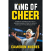 King of Cheer: Stories of Showing Up, Getting Up, and Never Giving Up from the World's Most Electrifying Crowd Ignitor