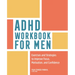 ADHD Workbook for Men: Exercises and Strategies to Improve Focus, Motivation, and Confidence
