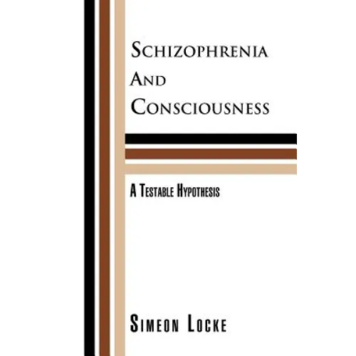 Schizophrenia and Consciousness: A Testable Hypothesis: A Testable Hypothesis