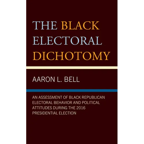Black Electoral Dichotomy: An Assessment of Black Republican Electoral Behavior and Political Attitudes during the 2016 Presidential Election