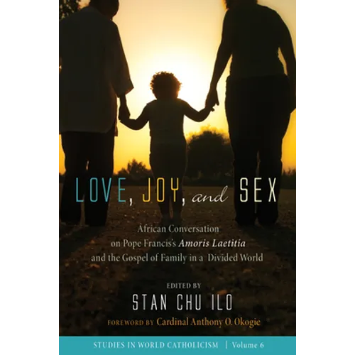 Love, Joy, and Sex: African Conversation on Pope Francis's Amoris Laetitia and the Gospel of Family in a Divided World