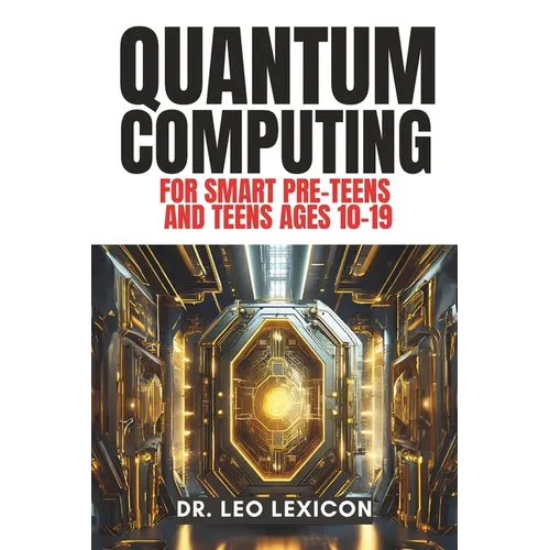 QUANTUM COMPUTING for Smart Pre-Teens and Teens Ages 10-19: Learn about Qubits, Superposition and Entanglement - Unleash Your Inner Superhero, Hack th