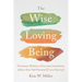 The Wise Loving Being: Uncommon Wisdom to Overcome Limitations, Achieve Your Full Potential & Love Your Life