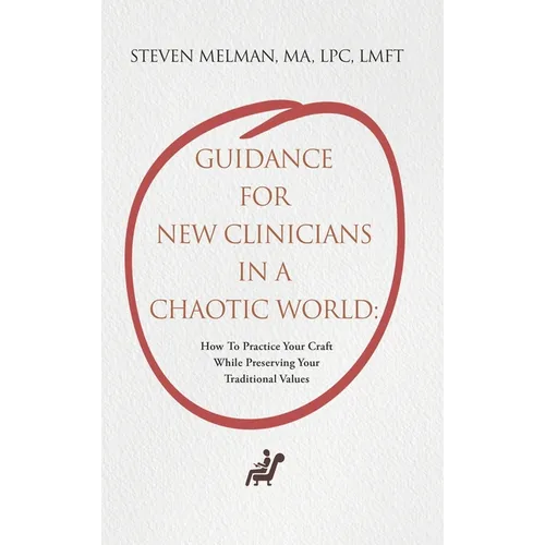 Guidance For New Clinicians In A Chaotic World: How To Practice Your Craft While Preserving Your Traditional Values