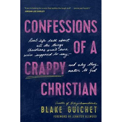 Confessions of a Crappy Christian: Real-Life Talk about All the Things Christians Aren't Sure We're Supposed to Say--And Why They Matter to God