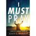 I Must Pray: A Guide To A Powerful Prayer Life
