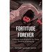 Fortitude Forever: A Memoir and 12 Lessons for Those Thinking of Giving Up