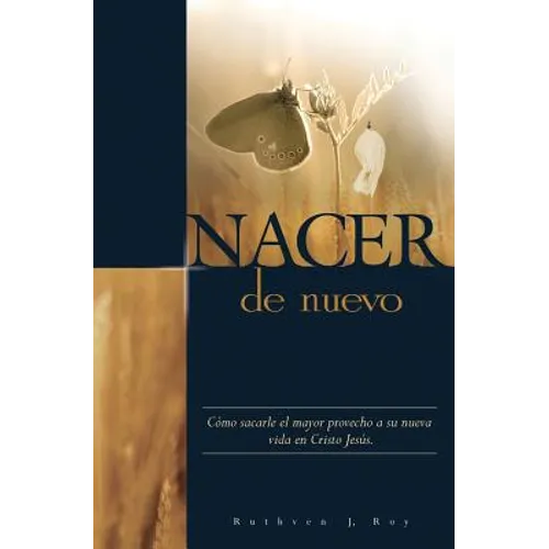Nacer de Nuevo: Cómo sacarle el mayor provecho a su nueva vida en Cristo Jesús.