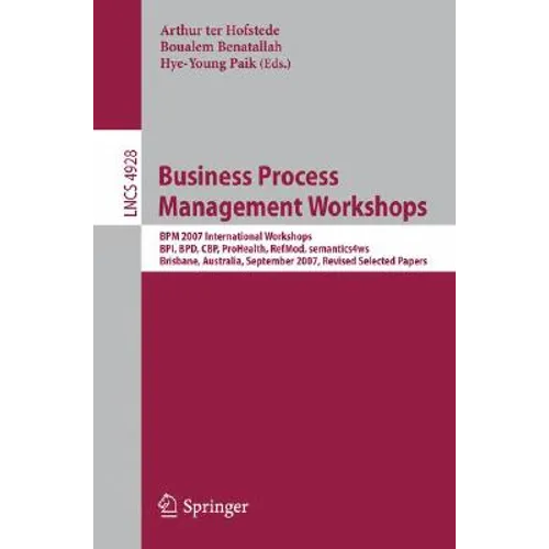 Business Process Management Workshops: BPM 2007 International Workshops, Bpi, Bpd, Cbp, Prohealth, Refmod, Semantics4ws, Brisbane, Australia, Septembe