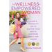 The Wellness-Empowered Woman: Living A Passion Fit Life to Elevate Your Health, Happiness, Family, and Career