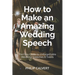 How to Make an Amazing Wedding Speech: The Easy Guide to Unforgettable Wedding Speeches & Toasts