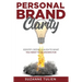Personal Brand Clarity: Identify, Define, & Align to What You Want to be Known For