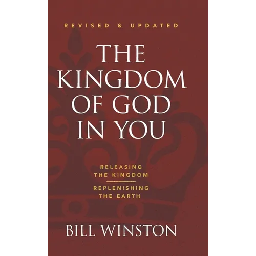 The Kingdom of God in You Revised and Updated: Releasing the Kingdom-Replenishing the Earth