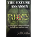 The Excuse Assassin: Destroying the Enemy that Stands Between You and Your Goals