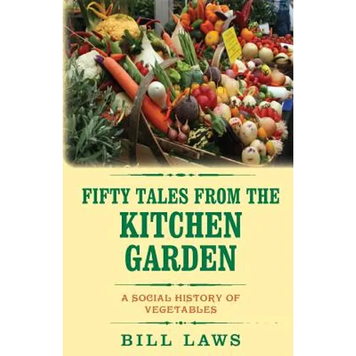 Fifty Tales from the Kitchen Garden: A Social History of Vegetables