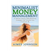 Minimalist Money Management: 31 Money-Saving, Debt-Reducing Strategies that Simplify Your Financial Life