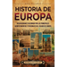 Historia de Europa: Un apasionante recorrido por los principales acontecimientos y personajes del pasado de Europa