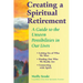 Creating a Spiritual Retirement: A Guide to the Unseen Possibilities in Our Lives