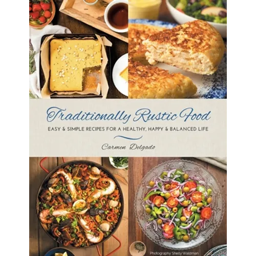 Traditionally Rustic Food: Easy & simple recipes for a healthy, happy & balanced life
