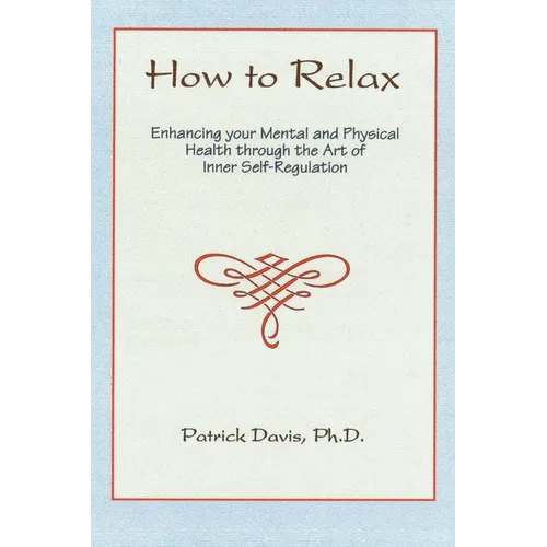 How to Relax: Enhancing You Mental and Physical Health Through the Art of Inner Self-Regulation