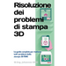 Risoluzione dei problemi di stampa 3D: La Guida completa per risolvere tutti i problemi della stampa 3D FDM!