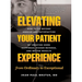 Elevating Your Patient Experience from Ordinary to Exceptional: How to Go Beyond Service and Satisfaction by Creating More Happiness, Higher Revenue,