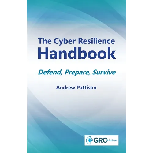 The Cyber Resilience Handbook: Defend, prepare, survive
