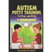 Autism Potty Training for Boys and Girls: From Diapers to Independence - A Step-by-Step Guide to Successful Potty Training for Children on the Spectru