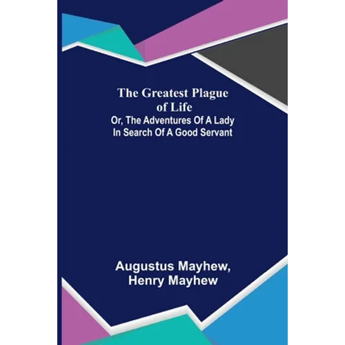 The Greatest Plague of Life: or, the Adventures of a Lady in Search of a Good Servant