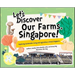 Let's Discover Our Farms, Singapore!: Exploring Sustainable Farming and Agriculture Around Singapore