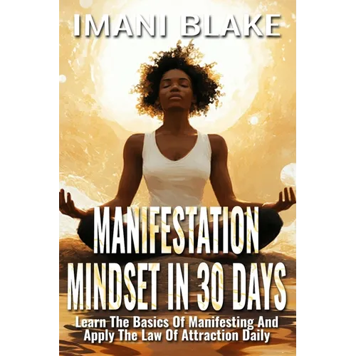 Manifestation Mindset in 30 Days: Learn the Basics of Manifesting and Apply the Law of Attraction Daily