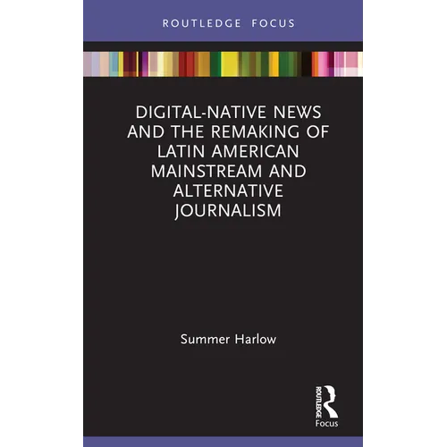 Digital-Native News and the Remaking of Latin American Mainstream and Alternative Journalism