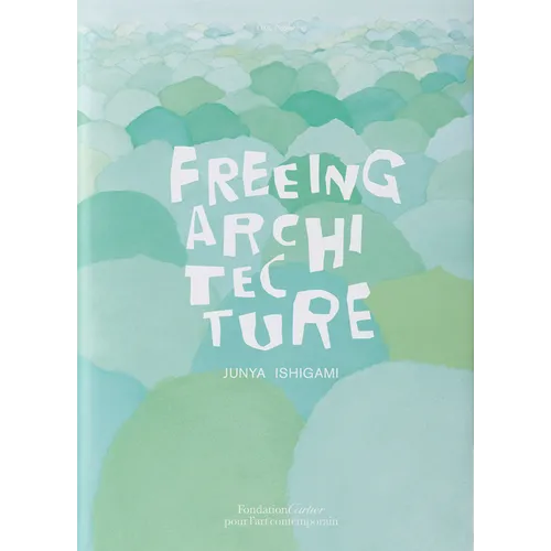 Junya Ishigami: Freeing Architecture