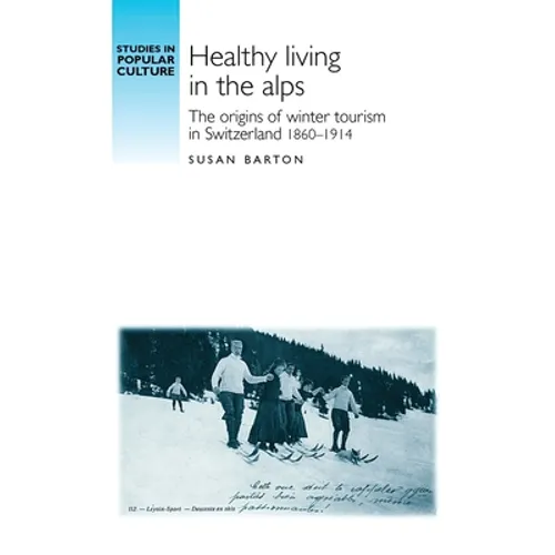 Healthy Living in the Alps: The Origins of Winter Tourism in Switzerland, 1860-1914