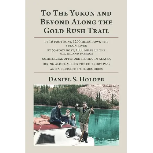 To The Yukon and Beyond Along the Gold Rush Trail