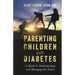 Parenting Children with Diabetes: A Guide to Understanding and Managing the Issues