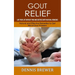 Gout Relief: Live Your Life Without Pain and Distress With Natural Remedies(Natural and Effective Remedies to Get Rid of Gout Problem)