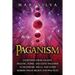 Paganism: Everything from Ancient, Hellenic, Norse, and Celtic Paganism to Heathenry, Wicca, and Other Modern Pagan Beliefs and Practices