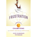 Frustration: The Breakfast of Champions: Turn Powerful Emotions Into Career Success