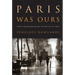 Paris Was Ours: Thirty-Two Writers Reflect on the City of Light
