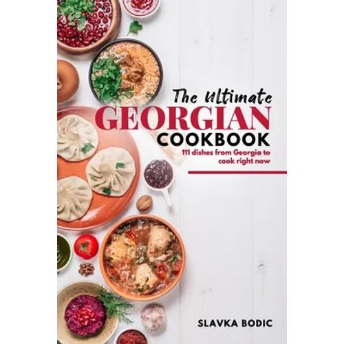 The Ultimate Georgian Cookbook: 111 Dishes from Georgia To Cook Right Now