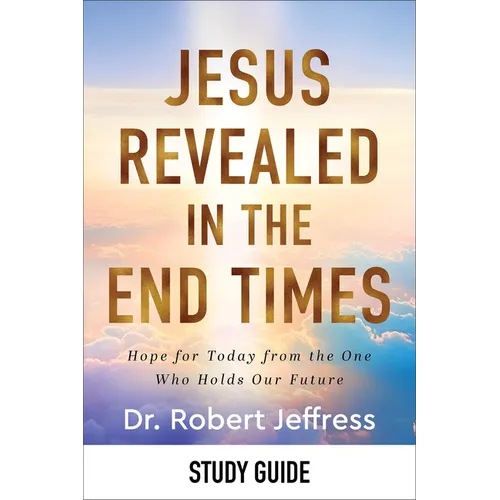 Jesus Revealed in the End Times Study Guide: Hope for Today from the One Who Holds Our Future