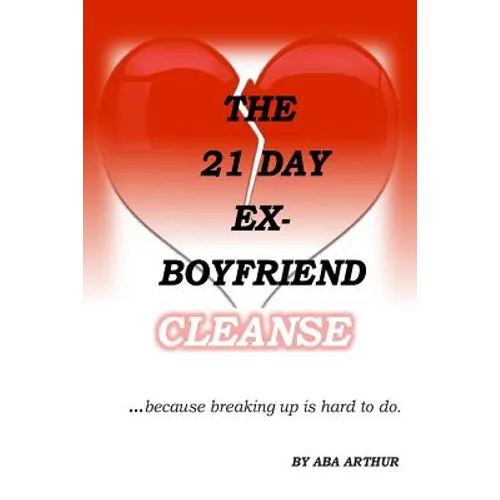 The 21 Day Ex-Boyfriend Cleanse: ...because breaking up is hard to do.
